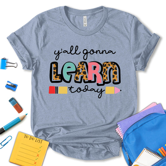 Y'all Gonna Learn Today Shirt, Back To School Shirt, First Day Of School Shirt, Teacher Shirts, Teacher Motivational Shirt, Gift For Teacher, Unisex T-shirt