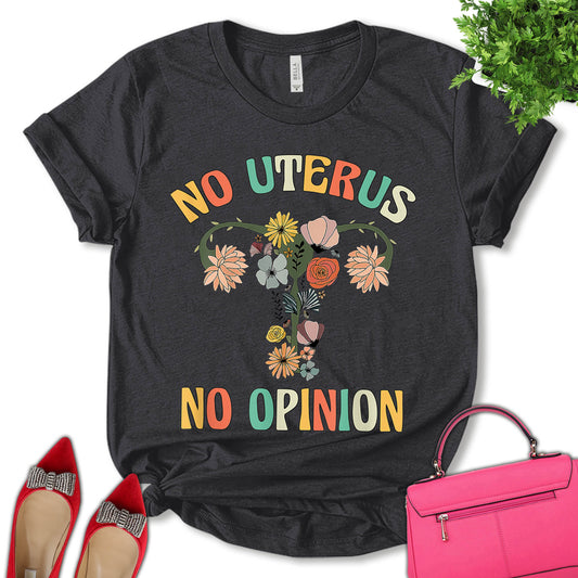 No Uterus No Opinion Shirt, Uterus Shirt, Women's Rights Shirt, Women's Pro-Choice Shirt, Feminism Shirt, Empower Women Shirt, Women's Day Shirt, Unisex T-shirt