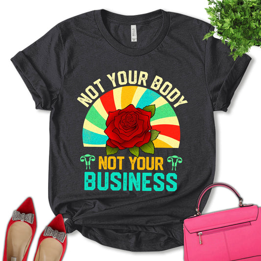 Not Your Body Not Your Business Shirt, Women Support Shirt, Feminist Shirt, Empower Women Shirt, Girls Power Shirt, Roe V Wade Shirt, Women's Day Shirt, Unisex T-shirt