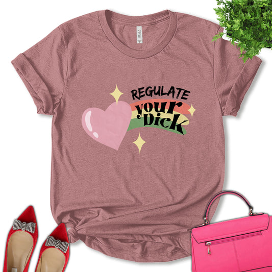 Regulate Your Dick Shirt, Women Support Shirt, Pro Choice Shirt, Roe V Wade Shirt, Feminist Shirt, Empower Women Shirt, Women's Day Shirt, Unisex T-shirt