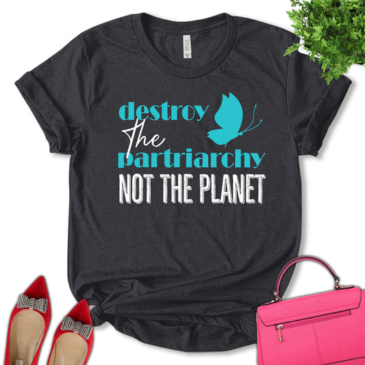 Destroy The Patriarchy Not The Planet Shirt, Feminist Shirt, Empower Women Shirt, Girl Power Shirt, Women Support Shirt, Women's Day Shirt, Unisex T-shirt