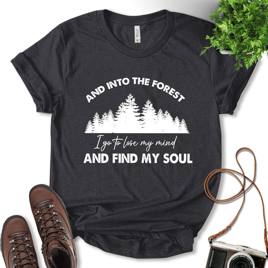 And Into The Forest I Go To Lose My Mind And Find My Soul Shirt, Camping Shirt, Forest Shirt, Travel Shirt, Vacation Shirt, Nature Lover, Adventure Lover, Unisex T-shirt