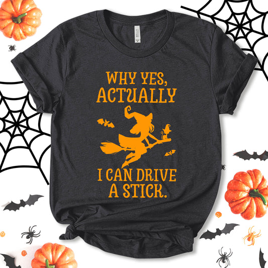 Why Yes Actually I Can Drive A Stick Shirt, Funny Halloween Shirt, Horrible Shirt, Witch Shirt, Halloween Shirt, Party Shirt, Halloween Costume, Holiday Shirt, Unisex T-shirt