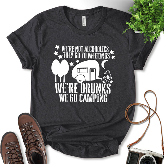 We're Not Alcoholics They Go to Meetings We're Drunks We Go Camping Shirt, Camping Shirt, Glamping Shirt, Fun Travel shirt, Nature Lover, Adventure Lover, Outdoor Shirt, Gift For Camper, Unisex T-Shirt