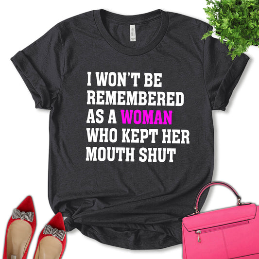 I Won't Be Remembered As A Woman Who Kept Her Mouth Shut Shirt, Pro Choice Shirt, Women Support Shirt, Feminist Shirt, Empower Women Shirt, Girl Power Shirt, Women's Day Shirt, Unisex T-shirt