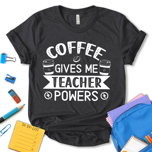 Coffee Gives Me Teacher Powers Shirt, Back To School Shirt, 1st Day of School Shirt, Teacher Shirt,  Teacher Life, Teacher Appreciation Shirt, Cute Teacher Shirt, School Shirt, Gift For Teacher, Unisex T-shirt