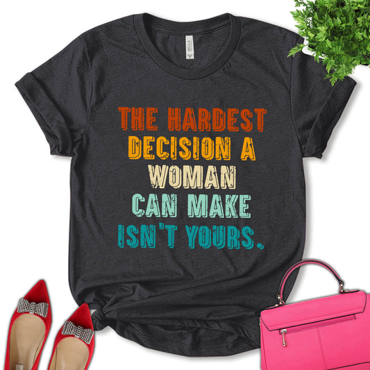 The Hardest Decision A Women Can Make Isn't Yours Shirt, Equal Rights Shirt, Women Rights Shirt, Feminist Shirt, Empower Women Shirt, Uterus Shirt, Pro Choice Shirt, Women's Day Shirt, Unisex T-shirt