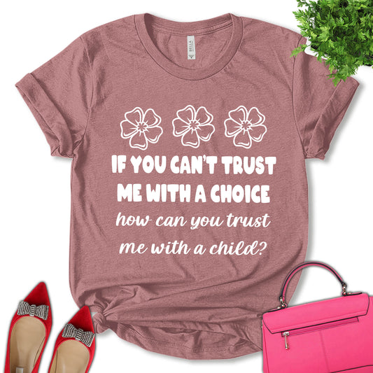 If You Can't Trust Me With A Choice Shirt, How Can You Trust Me With A Child Shirt, Reproductive Rights Shirt, Feminist Shirt, Empower Women Shirt, Pro Choice Shirt, Women's Day Shirt, Unisex T-shirt