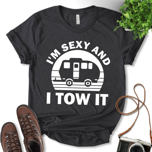 I'm Sexy And I Tow It Shirt, Camping Outfit, Glamping Shirt, Fun Travel Shirt, Nature Lover, Adventure Lover, Gift For Camper, Unisex T-Shirt