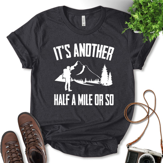 It's Another Half A Mile Or So Shirt, Fun Travel Shirt, Nature Lover, Adventure Lover, Hiking Shirt, Outdoor Shirt, Mountain Shirt, Gift For Hikers, Unisex T-Shirt