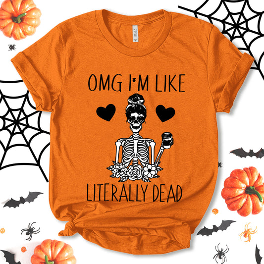 OMG I'm Like Literally Dead Shirt, Funny Halloween Shirt, Funny Skeleton Shirt, Party Shirt, Halloween Outfit, Holiday Shirt, Unisex T-shirt