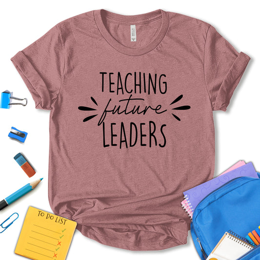 Teaching Future Leaders Shirt, Teaching Leaders Shirt, Teacher Appreciation Shirt, Cute Teacher Shirt, Future Leaders Shirt, Teacher Motivational Shirt, Gift For Teacher, Unisex T-shirt