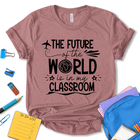 The Future Of The World Is In My Classroom Shirt, Teacher Appreciation Shirt, Cute Teacher Shirt, The Future Of The World Shirt, Teacher Motivational Shirt, Gift For Teacher, Unisex T-shirt