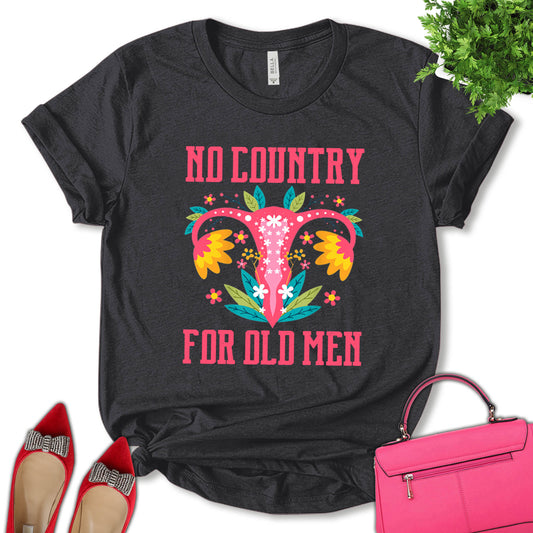 No Country For Old Men Shirt, Reproductive Rights Shirt, Women Rights Shirt, Feminist Shirt, Empower Women Shirt, Girl Power Shirt, Pro Choice Shirt, Women's Day Shirt, Unisex T-shirt