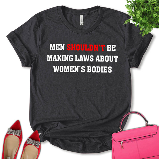 Men Shouldn't Be Making Laws About Women's Bodies Shirt, Women Rights Shirt, Reproductive Rights Shirt, Feminist Shirt, Empower Women Shirt, Pro Choice Shirt, Women's Day Shirt, Unisex T-shirt