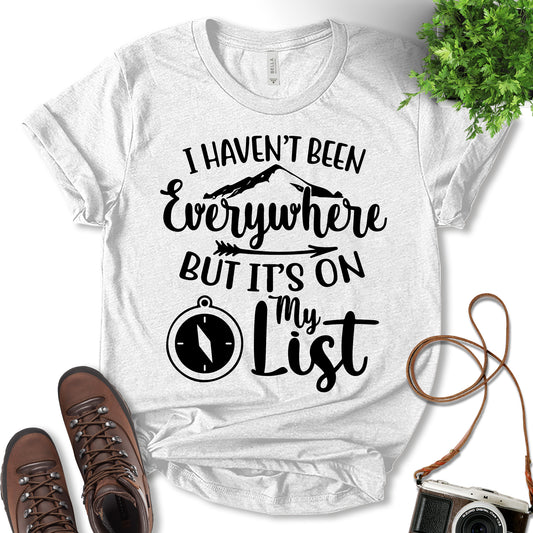 I Haven't Been Everywhere But It's On My List Shirt, Outdoor Lover Shirt, Hiking Shirt, Fun Travel Shirt, Nature Lover, Travel Lover Gift, Unisex T-Shirt