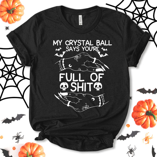 My Crystal Ball Says Your Full Of Shit Shirt, Fortune Teller Shirt, Mystical Shirt, Funny Halloween Shirt, Fall Shirt,  Halloween Tee, Holiday Shirt, Unisex T-shirt