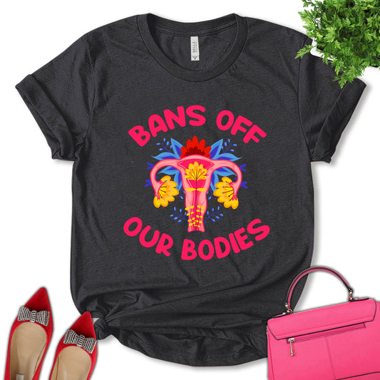 Bans Off Our Bodies Shirt, Women Rights Shirt, Uterus Shirt, Feminist Shirt, Empower Women Shirt, Girl Power Shirt, Pro Choice Shirt, Women's Day Shirt, Unisex T-shirt