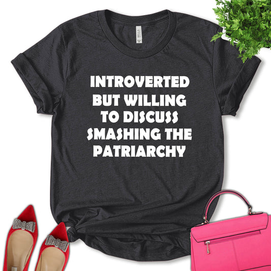 Introverted But Willing To Discuss Smashing the Patriarchy Shirt, Women's Rights Shirt, Feminist Shirt, Empower Women Shirt, Equality Shirt, Pro Choice Shirt, Women's Day Shirt, Unisex T-shirt