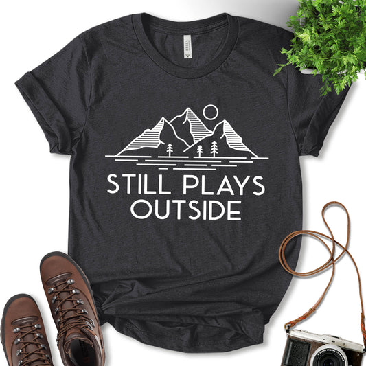 Still Play Outside Shirt, Hiking Shirt, Outdoor Lover Shirt, Adventure Shirt, Mountain Shirt, Camping Shirt, Nature Lover Shirt, Travel Lover Gift, Unisex T-shirt