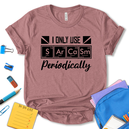 I Only Use Sarcasm Periodically Shirt, Science Teacher Appreciation Shirt, Chemistry Teacher Shirt, Funny Science Shirt, School Shirt, Teacher Motivational Shirt, Gift For Teacher, Unisex T-shirt