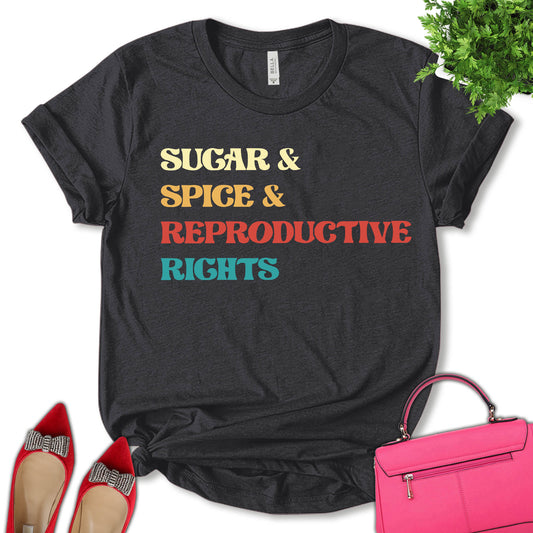 Sugar and Spice and Reproductive Rights Shirt, Reproductive Rights Shirt, Strong Women Shirt, Women Rights Shirt, Feminist Shirt, Empower Women Shirt, Pro Choice Shirt, Unisex T-shirt