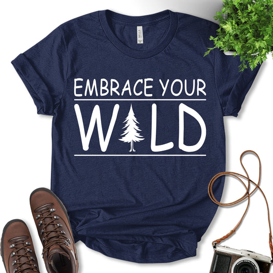 Embrace Your Wild Shirt, Hiking Shirt, Outdoor Lover Shirt, Adventure Shirt, Mountain Shirt, Wildlife Shirt, Camping Shirt, Nature Lover Shirt, Travel Lover Gift, Unisex T-Shirt