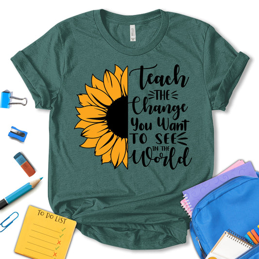 Teach The Change You Want To See In The World Shirt, Teacher Sunflower Shirt, Teacher Appreciation Shirt, Funny Teacher Shirt, Teacher Shirt, School Shirt, Motivation Shirt, Gift For Teacher, Unisex T-shirt