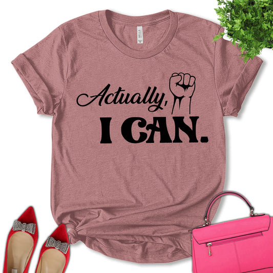 Actually I Can Shirt, Equality Shirt, Strong Women Shirt, Women Rights Shirt, Feminist Shirt, Empower Women Shirt, Motivation Shirt, Pro Choice Shirt, Women's Day Shirt, Unisex T-shirt