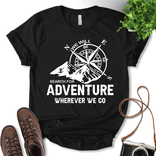 We Will Search For Adventure Wherever We Go Shirt, Outdoor Lover Shirt, Adventure Shirt, Camping Shirt, Mountain Shirt, Hiking Shirt, Nature Lover, Adventure Gift, Unisex T-shirt