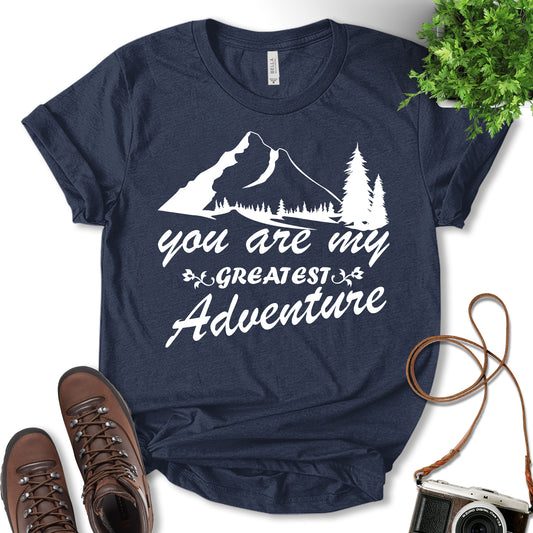 You Are My Greatest Adventure Shirt, Hiking Shirt, Outdoor Lover Shirt, Adventure Shirt, Camping Shirt, Mountain Shirt, Nature Lover, Adventure Lover Gift, Unisex T-shirt
