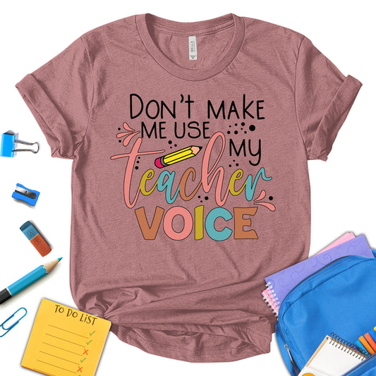 Don't Make Me Use My Teacher Voice Shirt, Kindergarten Teacher Shirt, Elementary Teacher Tee, Teacher Appreciation Shirt, Teacher Shirt, School Shirt, Motivation Shirt, Gift For Teacher, Unisex T-shirt