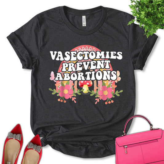 Vasectomies Prevent Abortions Shirt, Reproductive Rights Shirt, Bans Off Our Bodies Shirt, Women Rights Shirt, Feminist Shirt, Empower Women Shirt, Pro Choice Shirt, Unisex T-shirt