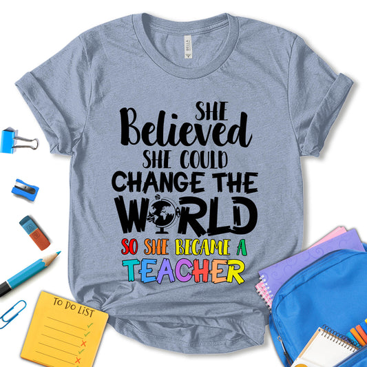 She Believed She Could Change The World So She Became A Teacher Shirt, Funny Teacher Shirt, Teacher Appreciation Shirt, Cute Teacher Shirt, School Shirt, Motivation Shirt, Gift For Teacher, Unisex T-shirt