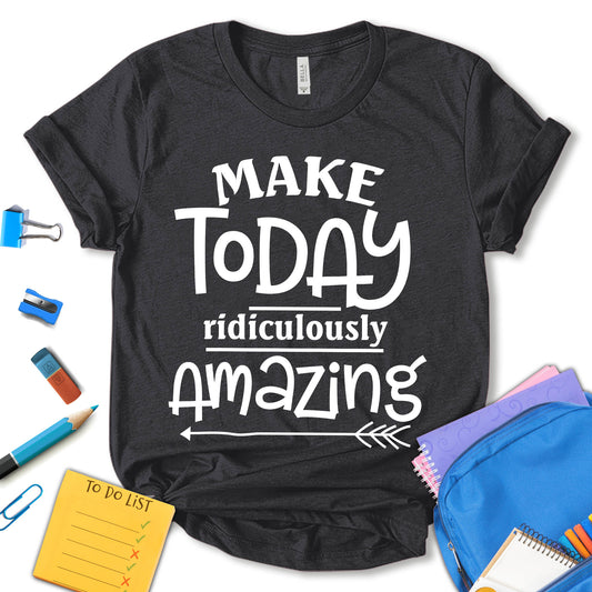 Make Today Ridiculously Amazing Shirt, Funny Teacher Shirt, Inspirational Shirt, Teacher Shirt, School Shirt, Motivation Shirt, Gift For Teacher, Unisex T-shirt