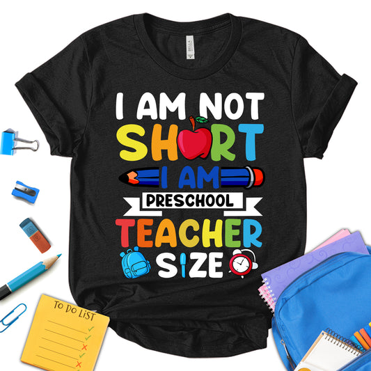 I Am Not Short I Am Preschool Teacher Size Shirt, Kindergarten Shirt, Back To School  Shirt, First Day Of School Shirt, Teacher Appreciation Shirt, Gift For Teacher, Unisex T-shirt
