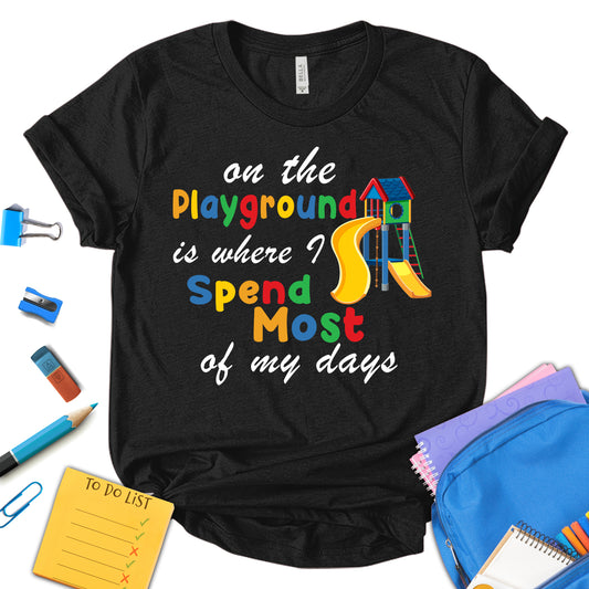On The Playground Is Where I Spend Most Of My Days Shirt, Funny Teacher Shirt, Playground With Slide Shirt, Teacher Appreciation Shirt, Gift For Teacher, Unisex T-shirt