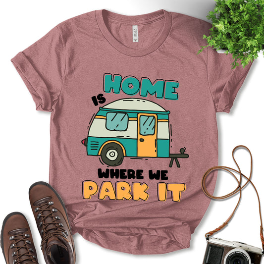 Home Is Where We Park It Shirt, Funny Camping Shirt, Adventure Shirt, Camping Shirt, Glamping Shirt, Nature Lover Shirt, Adventure Gift, Unisex T-shirt