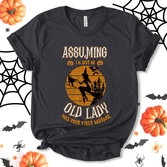 Assuming I'm Just An Old Lady Was Your First Mistake Shirt, Witch Shirt, Witch Broom Shirt, Funny Halloween Shirt, Halloween Spooky Shirt, Party Shirt, Fall Shirt, Holiday Shirt, Unisex T-shirt