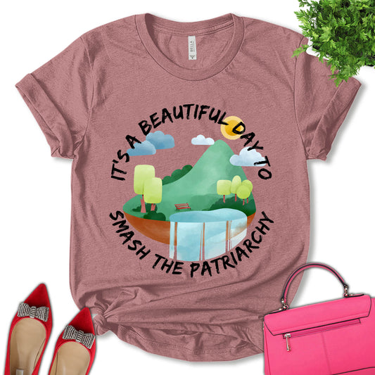 It's A Beautiful Day To Smash The Patriarchy Shirt, Feminist Shirt, Women Support Shirt, Pro Choice Shirt, Girl Power Shirt, Empower Women Shirt, Women's Day Shirt, Unisex T-shirt