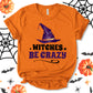 Witches Be Crazy Shirt, Funny Halloween Shirt, Witch Shirt, Halloween Shirt, Party Shirt, Pumpkin Shirt, Halloween Tee, Holiday Shirt, Unisex T-shirt