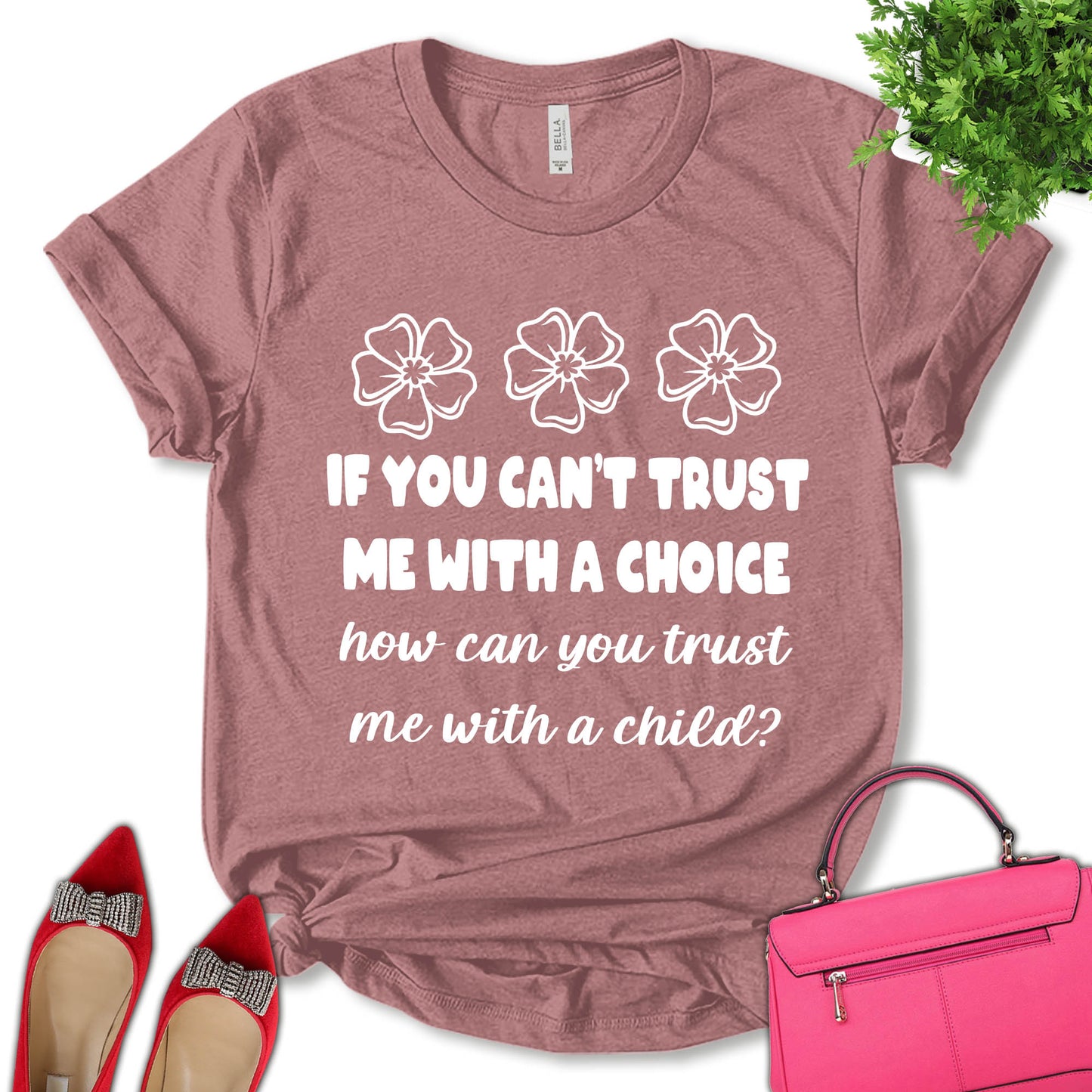 If You Can't Trust Me With A Choice Shirt, How Can You Trust Me With A Child Shirt, Reproductive Rights Shirt, Feminist Shirt, Empower Women Shirt, Pro Choice Shirt, Women's Day Shirt, Unisex T-shirt